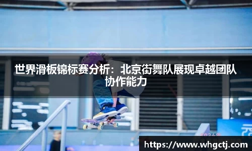 世界滑板锦标赛分析：北京街舞队展现卓越团队协作能力