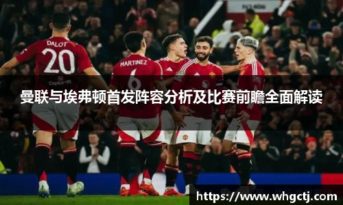 曼联与埃弗顿首发阵容分析及比赛前瞻全面解读